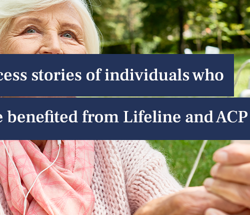 Success stories of individuals who have benefited from Lifeline and ACP