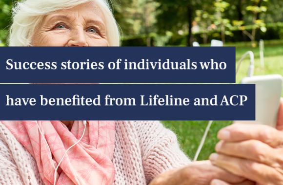 Success stories of individuals who have benefited from Lifeline and ACP
